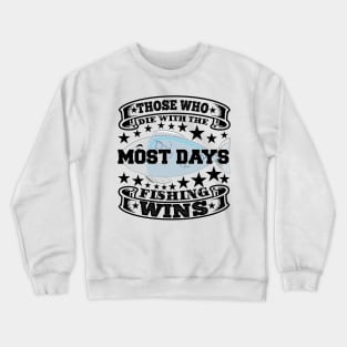 Those who die with the most days fishing wins Crewneck Sweatshirt